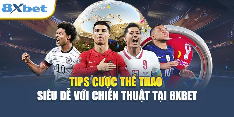 Tips Cược Thể Thao Siêu Dễ Với Chiến Thuật Tại 8XBET