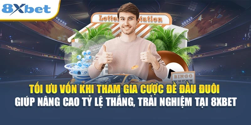 Tối ưu vốn khi tham gia cược đề đầu đuôi giúp nâng cao tỷ lệ thắng, trải nghiệm tại 8XBET