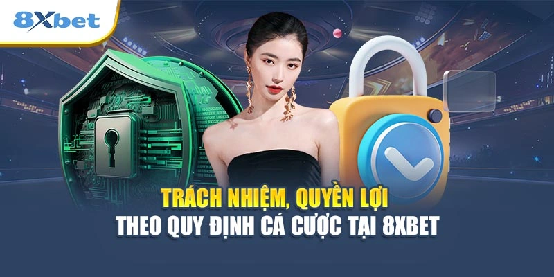 Trách nhiệm, quyền lợi theo quy định cá cược tại 8XBET