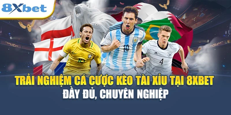 Trải nghiệm cá cược kèo Tài Xỉu tại 8XBET đầy đủ, chuyên nghiệp