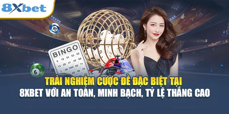 Trải nghiệm cược đề đặc biệt tại 8XBET với an toàn, minh bạch, tỷ lệ thắng cao