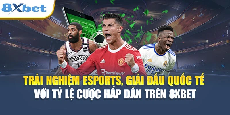 Trải nghiệm eSports, giải đấu quốc tế với tỷ lệ cược hấp dẫn trên 8XBET