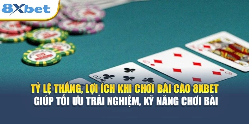 Tỷ lệ thắng, lợi ích khi chơi Bài Cào 8XBET giúp tối ưu trải nghiệm, kỹ năng chơi bài