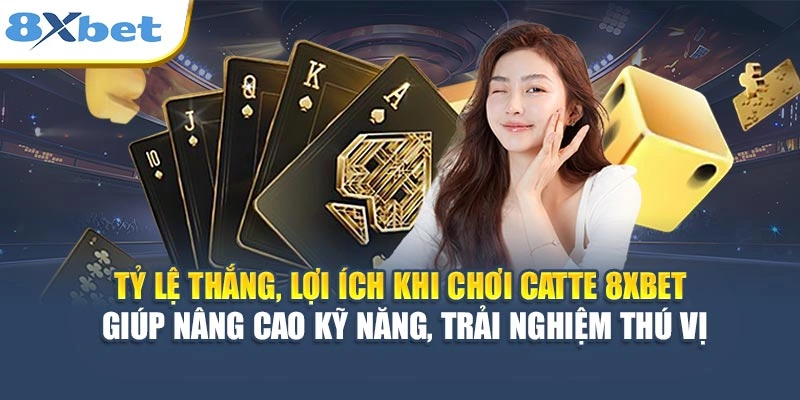 Tỷ lệ thắng, lợi ích khi chơi Catte 8XBET giúp nâng cao kỹ năng, trải nghiệm thú vị