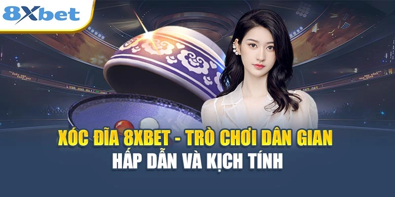 Xóc Đĩa 8XBET - Trò Chơi Dân Gian Hấp Dẫn Và Kịch Tính