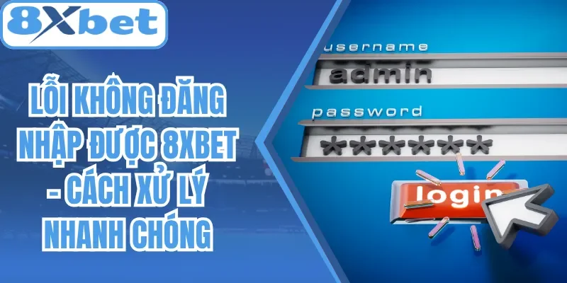 Ô username, password và nút login trên nền xanh, tiêu đề hướng dẫn xử lý nhanh khi không đăng nhập được 8xbet